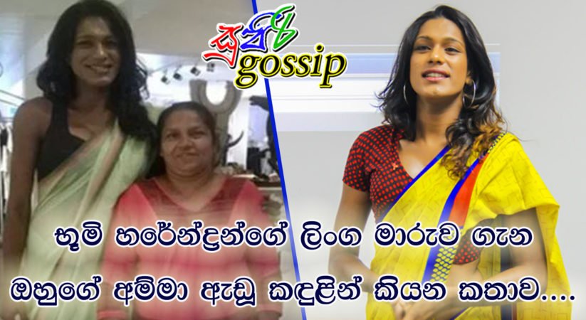 භූමි හරේන්ද්‍රන්ගේ ලිංග මාරුව ගැන ඔහුගේ අම්මා ඇඩූ කඳුළින් කියන කතාව….