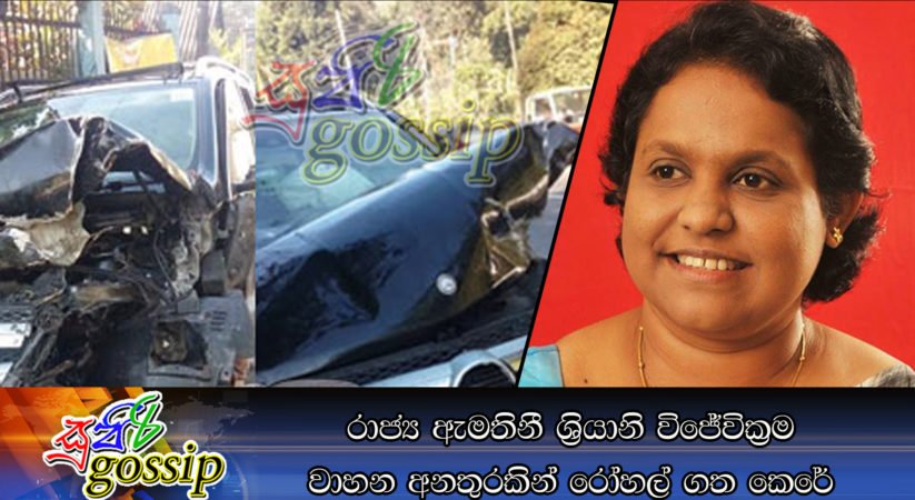 රාජ්‍ය ඇමතිනී ශ්‍රියානි විජේවික්‍රම වාහන අනතුරකින් රෝහල් ගත කෙරේ