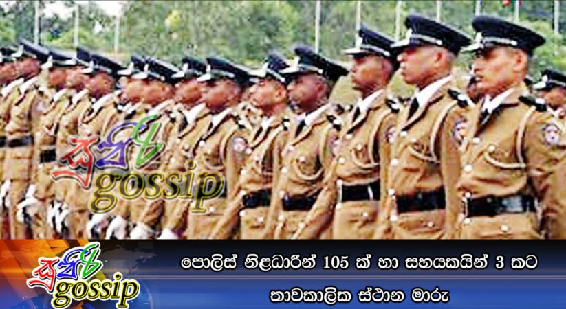පොලිස් නිළධාරීන් 105 ක් හා සහයකයින් 3 කට තාවකාලික ස්ථාන මාරු