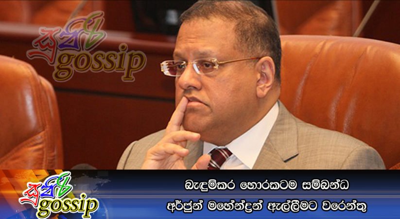 බැඳුම්කර හොරකටම සම්බන්ධ අර්ජුන් මහේන්ද්‍රන් ඇල්ලීමට වරෙන්තු