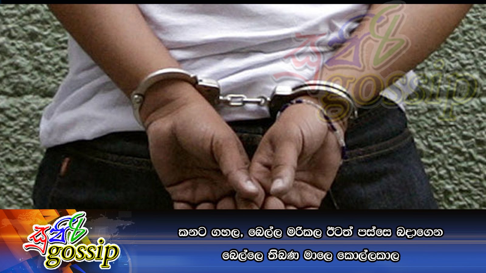 කනට ගහල, බෙල්ල මරිකල ඊටත් පස්සෙ බදාගෙන බෙල්ලෙ තිබණ මාලෙ කොල්ලකාල