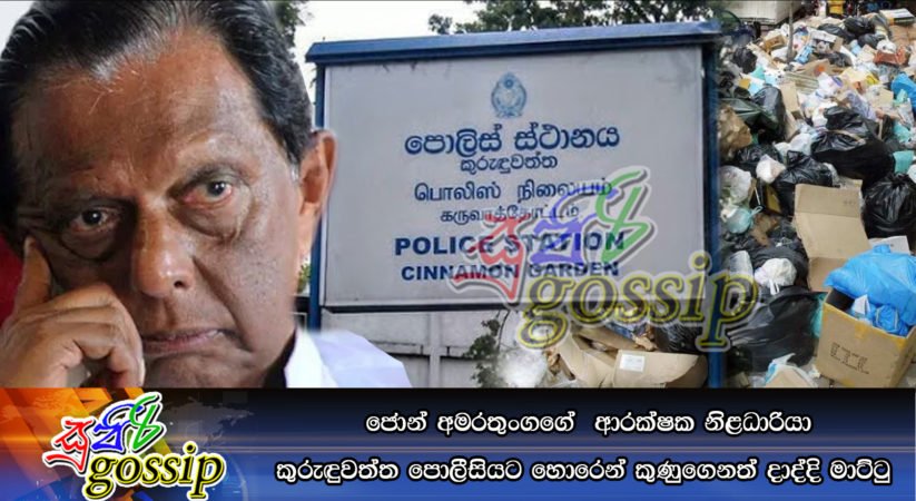 ඇමති ජෝන් අමරතුංගගේ  ආරක්ෂක නිළධාරියා කුරුඳුවත්ත පොලීසියට හොරෙන් කුණුගෙනත් දාද්දි මාට්ටු