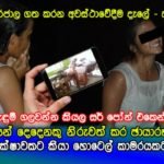 පාසල් දැරියන් දෙදෙනකු නිරුවත් කර ඡායාරූප ගත් ගුරාගෙන් දැරියන්ට අමුතු යෝජනාවක්….