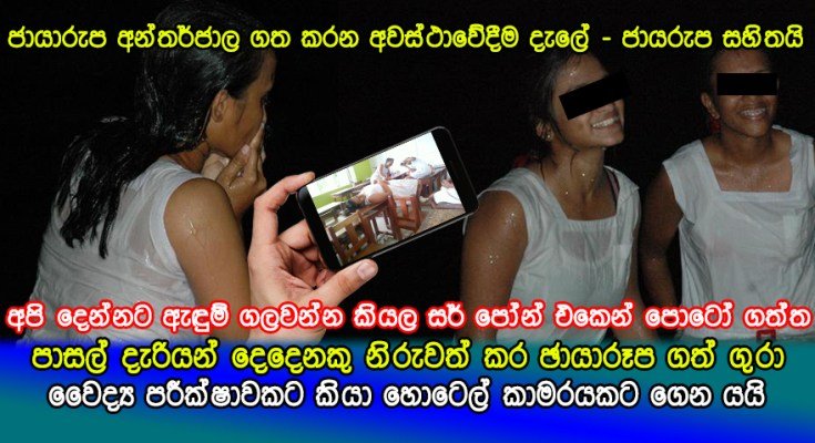 පාසල් දැරියන් දෙදෙනකු නිරුවත් කර ඡායාරූප ගත් ගුරාගෙන් දැරියන්ට අමුතු යෝජනාවක්….