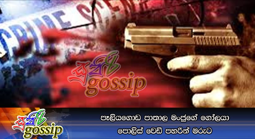 පෑලියගොඩ පාතාල මංජුගේ ගෝලයා පොලිස් වෙඩි පහරින් මරුට