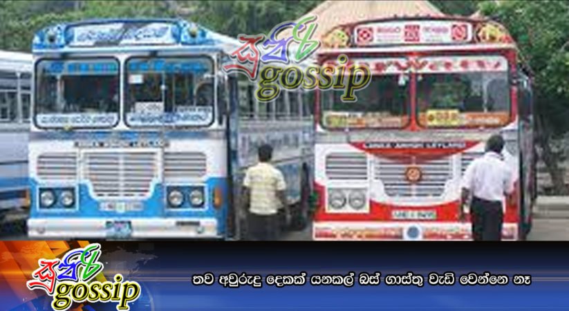 තව අවුරුදු දෙකක් යනකල් බස් ගාස්තු වැඩි වෙන්නෙ නෑ