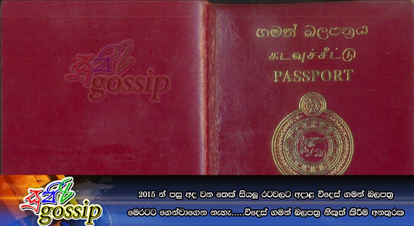 2015 න් පසු අද වන තෙක් සියලූ රටවලට අදාළ විදෙස් ගමන් බලපත‍්‍ර මෙරටට ගෙන්වාගෙන නැහැ…..විදෙස් ගමන් බලපත‍්‍ර නිකුත් කිරීම අනතුරක