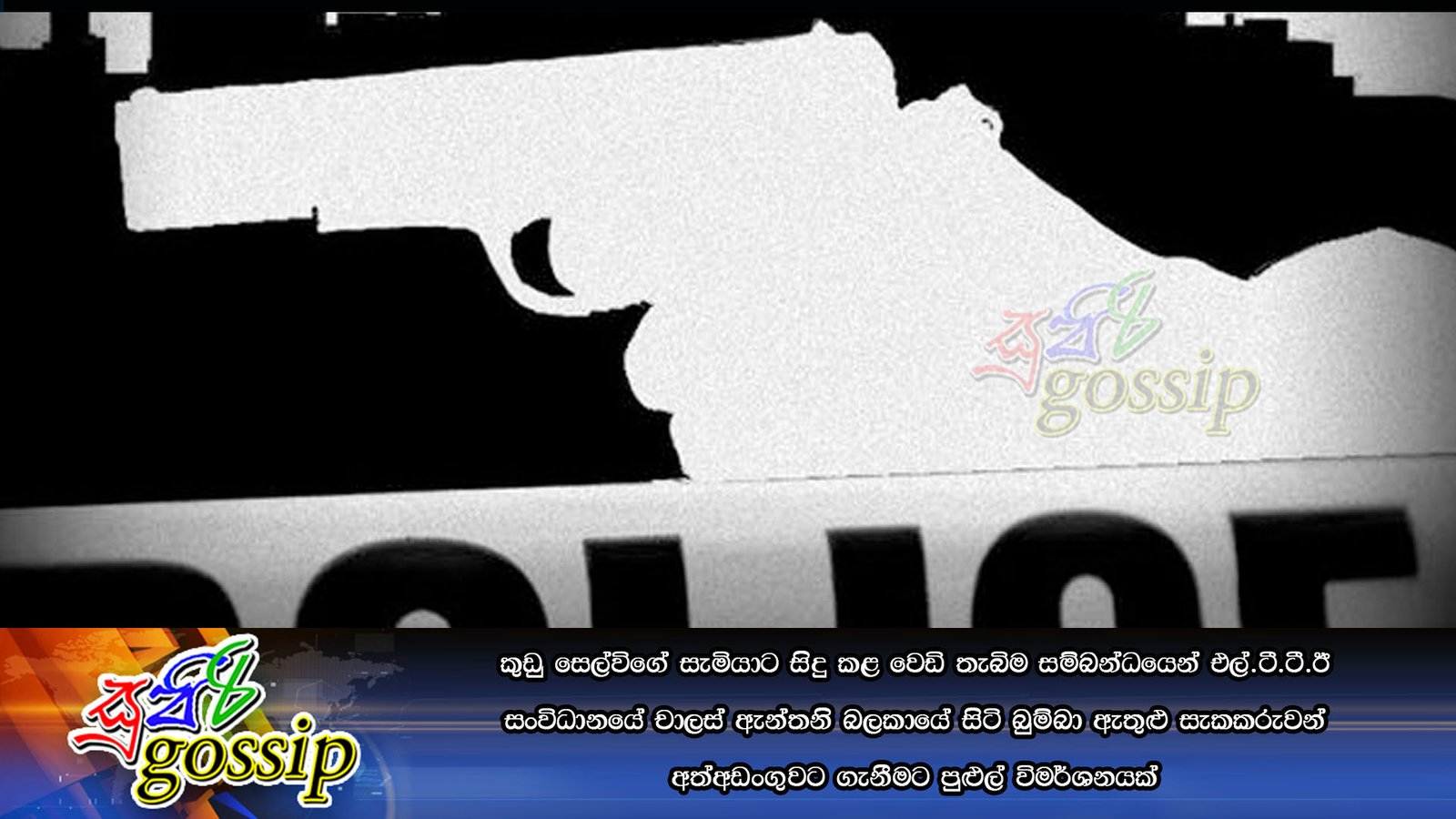 “කුඩු සෙල්විගේ සැමියාට “සිදු කළ වෙඩි තැබිම සම්බන්ධයෙන් එල්.ටී.ටී.ඊ සංවිධානයේ චාලස් ඇන්තනි බලකායේ සිටි බුම්බා ඇතුළු සැකකරුවන් අත්අඩංගුවට ගැනීමට පුළුල් විමර්ශනයක්
