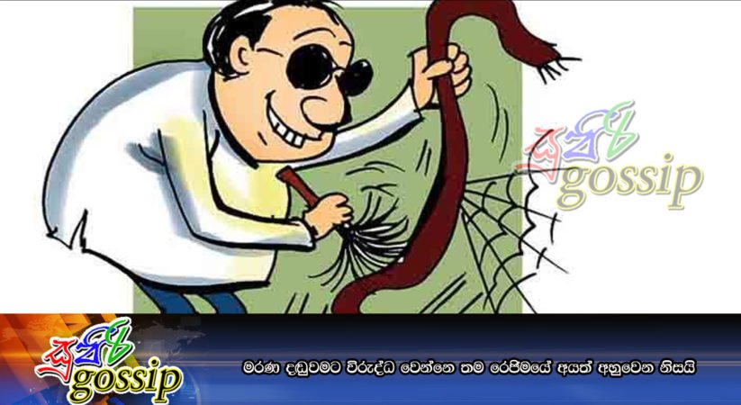 මරණ දඬුවමට විරුද්ධ වෙන්නෙ තම රෙජිමයේ අයත් අහුවෙන නිසයි