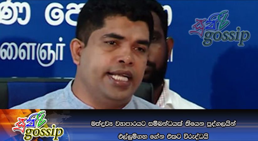 මත්ද්‍රව්‍ය ව්‍යාපාරයට සම්බන්ධයක් තියෙන පුද්ගලයින් එල්ලුම්ගහ ගේන එකට විරුද්ධයි