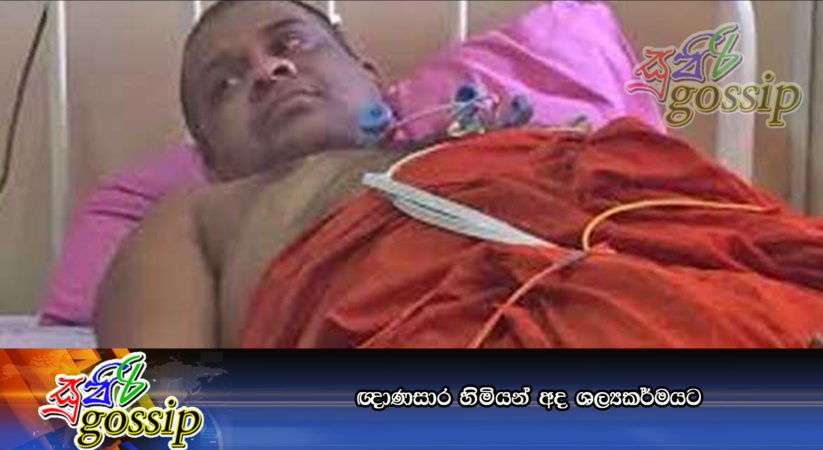 ඥාණසාර හිමියන් අද ශල්‍යකර්මයට