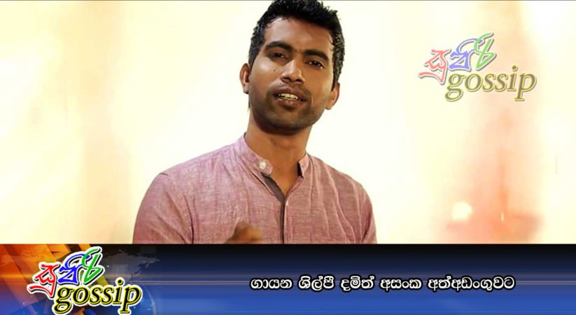 ගායන ශිල්පී දමිත් අසංක අත්අඩංගුවට