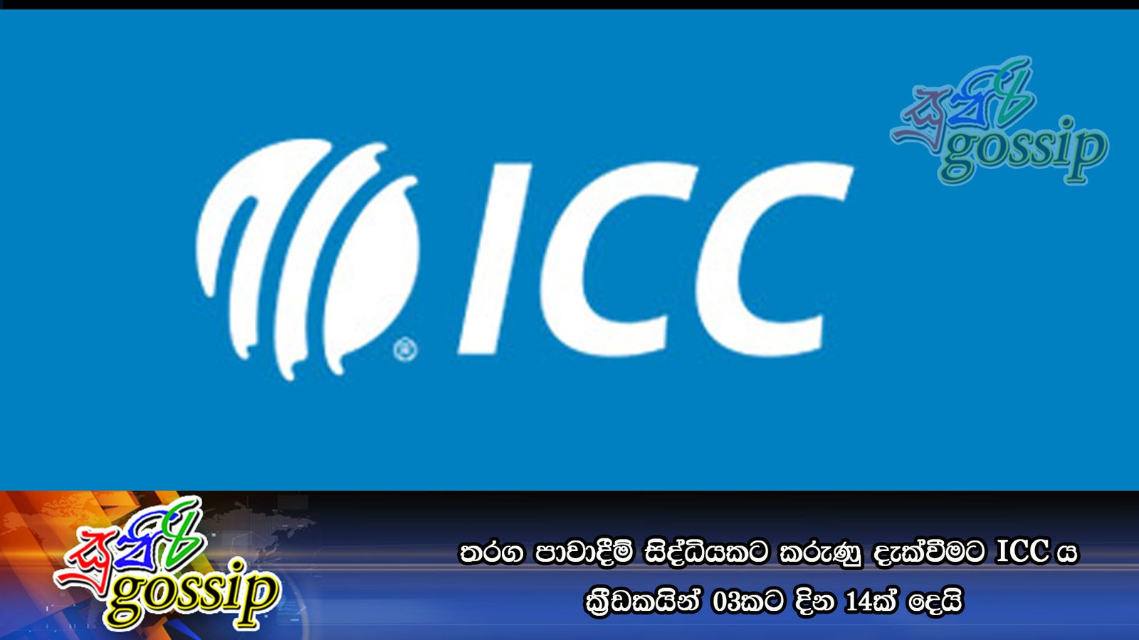 තරග පාවාදීම් සිද්ධියකට කරුණු දැක්වීමට ICCය ක්‍රීඩකයින් 03කට දින 14ක් දෙයි