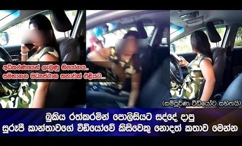 බුකිය රත්කරමින් පොලිසියට සද්දේ දාපු සුරූපී කාන්තාවගේ වීඩියෝවේ කිසිවෙකු නොදත් කතාව මෙන්න